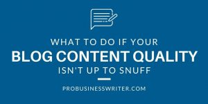 What to do if Your Blog Content Quality Isn't Up to Snuff? - Pro Business Writer