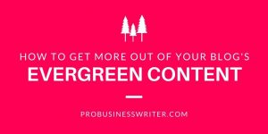 How to Get More Out of Your Blog's Evergreen Content - Pro Business Writer