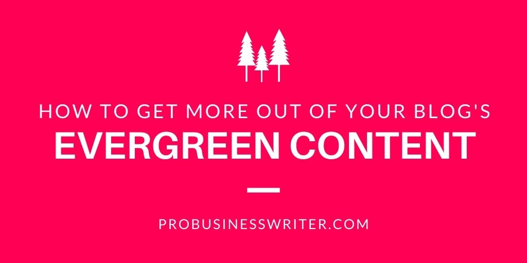 How to Get More Out of Your Blog's Evergreen Content - Pro Business Writer