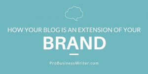 How your blog is an extension of your brand - ProBusinessWriter.com