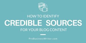 How to identify credible sources for your blog content - ProBusinessWriter.com
