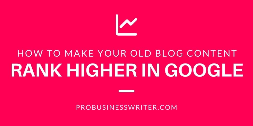 Make your old blog content rank higher in Google - ProBusinessWriter.com